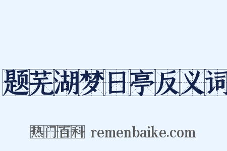 题芜湖梦日亭反义词是什么意思的图片